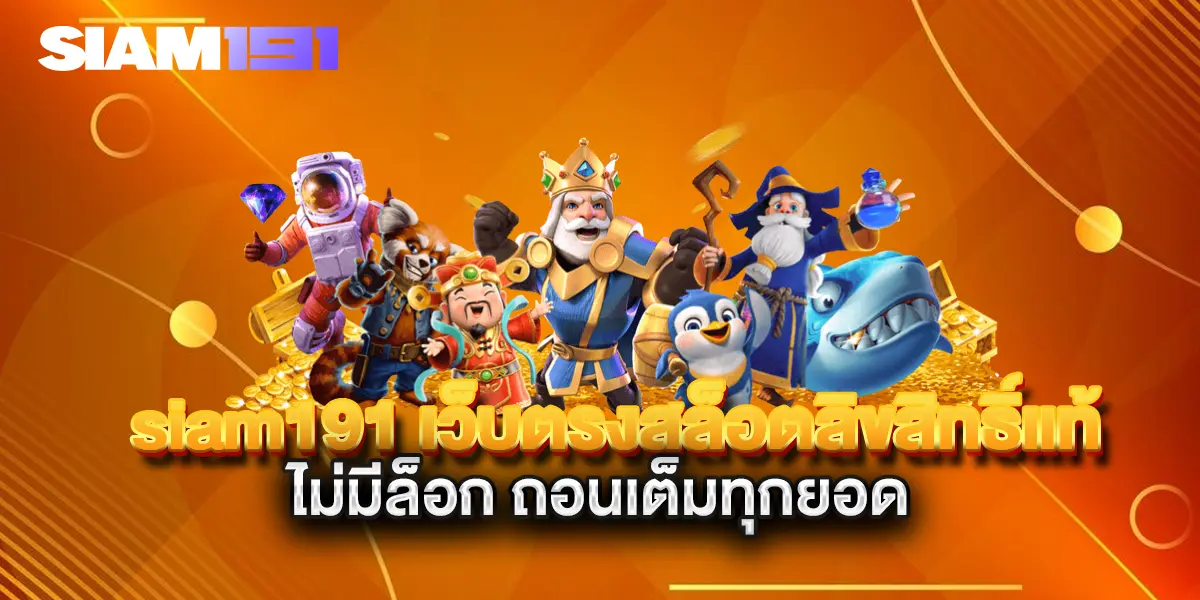 siam191-เว็บตรงสล็อตลิขสิทธิ์แท้-ไม่มีล็อก-ถอนเต็มทุกยอด